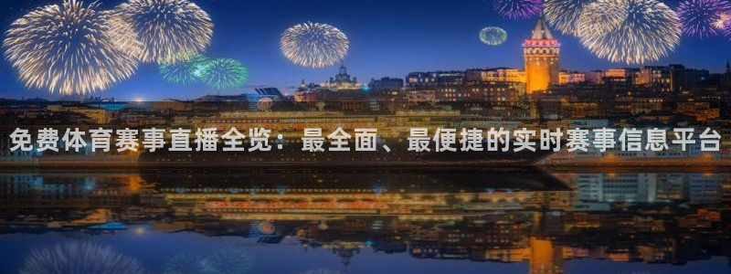 免费体育赛事直播全览：最全面、最便捷的实时赛事信息平台
