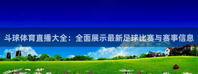 斗球体育直播大全：全面展示最新足球比赛与赛事信息