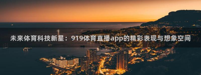 未来体育科技新星：919体育直播app的精彩表现与想象空间