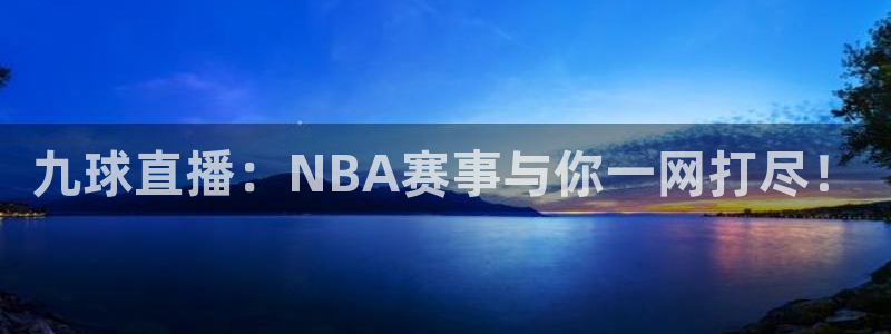 九球直播：NBA赛事与你一网打尽！
