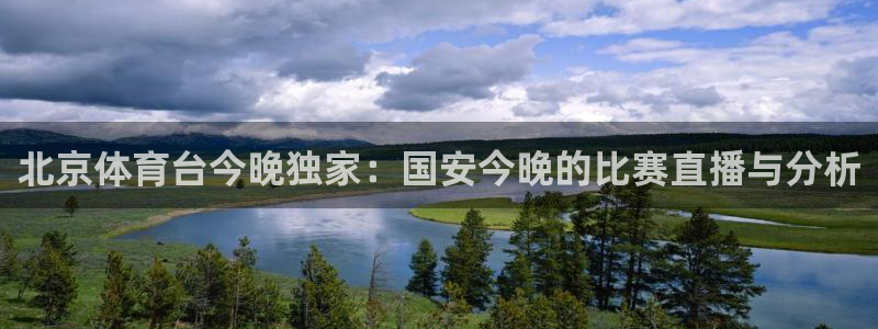 北京体育台今晚独家：国安今晚的比赛直播与分析