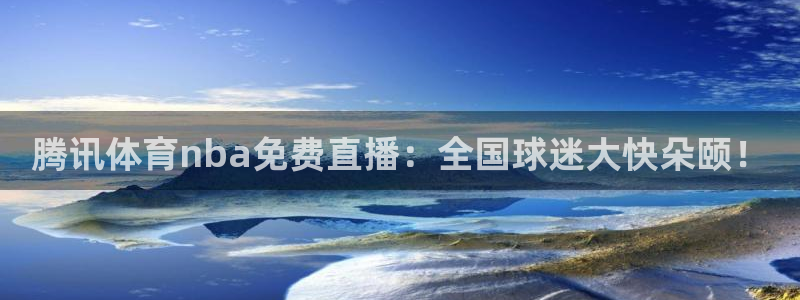 腾讯体育nba免费直播：全国球迷大快朵颐！