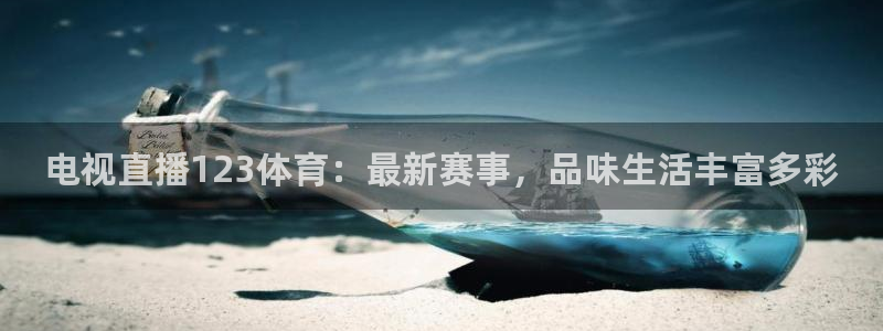 电视直播123体育：最新赛事，品味生活丰富多彩
