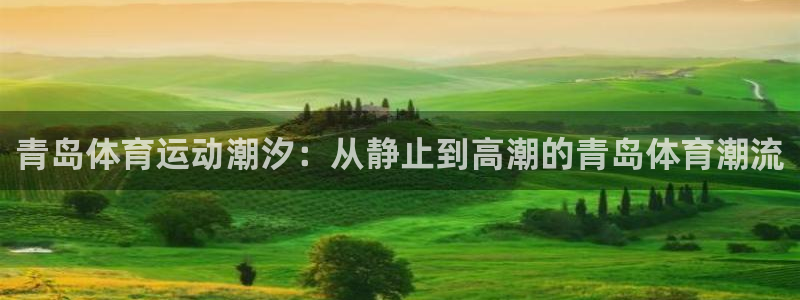 青岛体育运动潮汐：从静止到高潮的青岛体育潮流